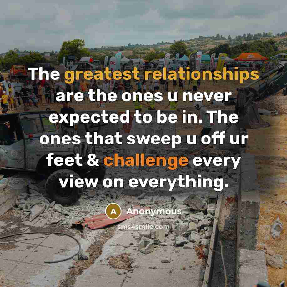 “The greatest relationships are the ones u never expected to be in. The ones that sweep u off ur feet & challenge every view on everything.” quote by Anonymous