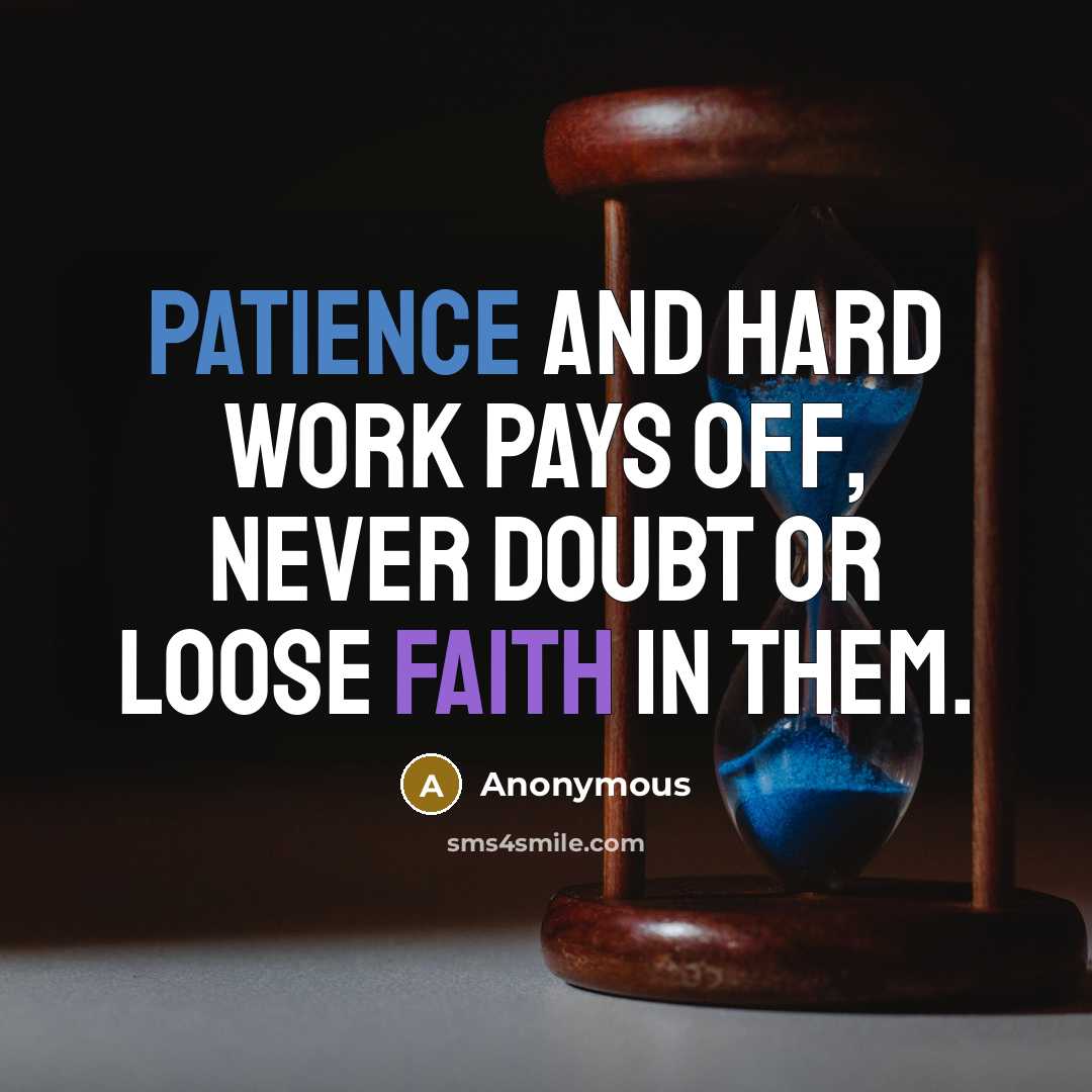 “Patience and hard work pays off, never doubt or loose faith in them.” quote by Anonymous