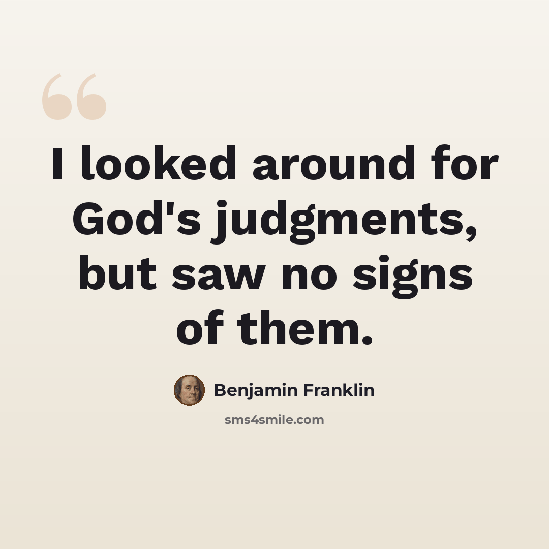 “I looked around for God's judgments, but saw no signs of them.” quote by Benjamin Franklin