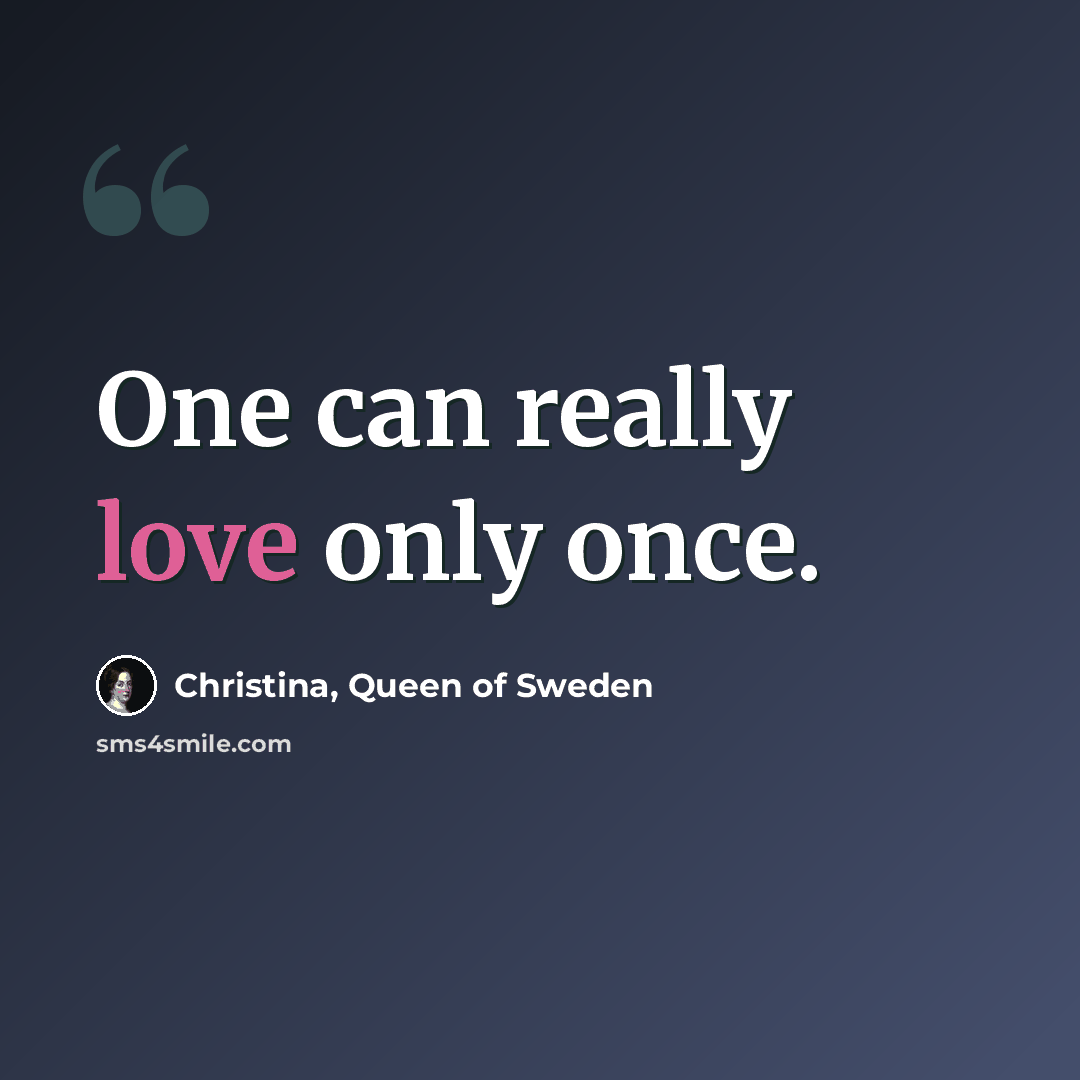 “One can really love only once.” quote by Christina, Queen of Sweden