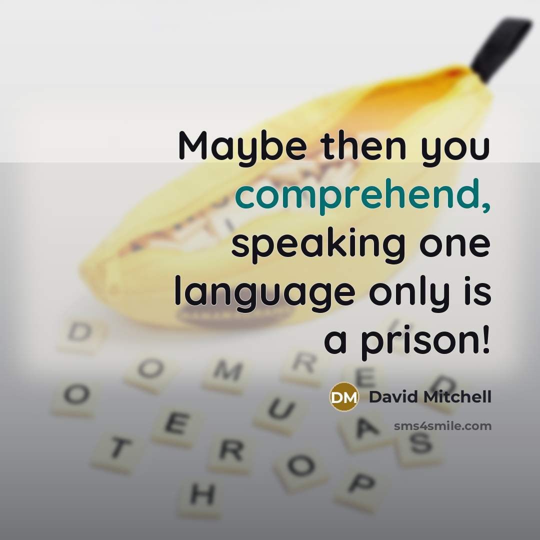 “Maybe then you comprehend, speaking one language only is a prison!” quote by David Mitchell