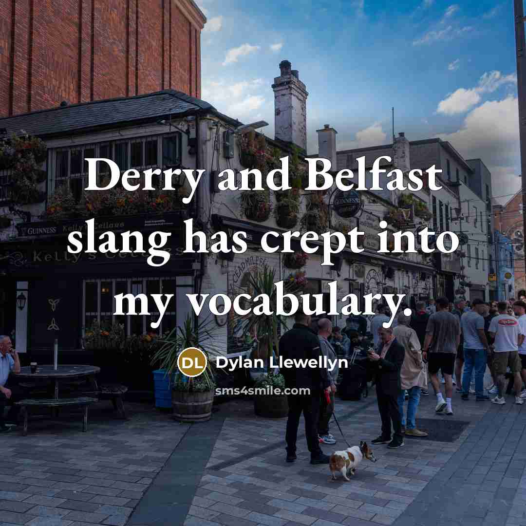“Derry and Belfast slang has crept into my vocabulary.” quote by Dylan Llewellyn
