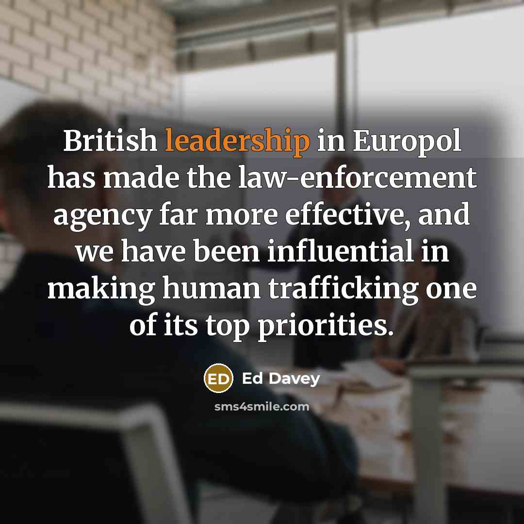 “British leadership in Europol has made the law-enforcement agency far more effective, and we have been influential in making human trafficking one of its top priorities.” quote by Ed Davey