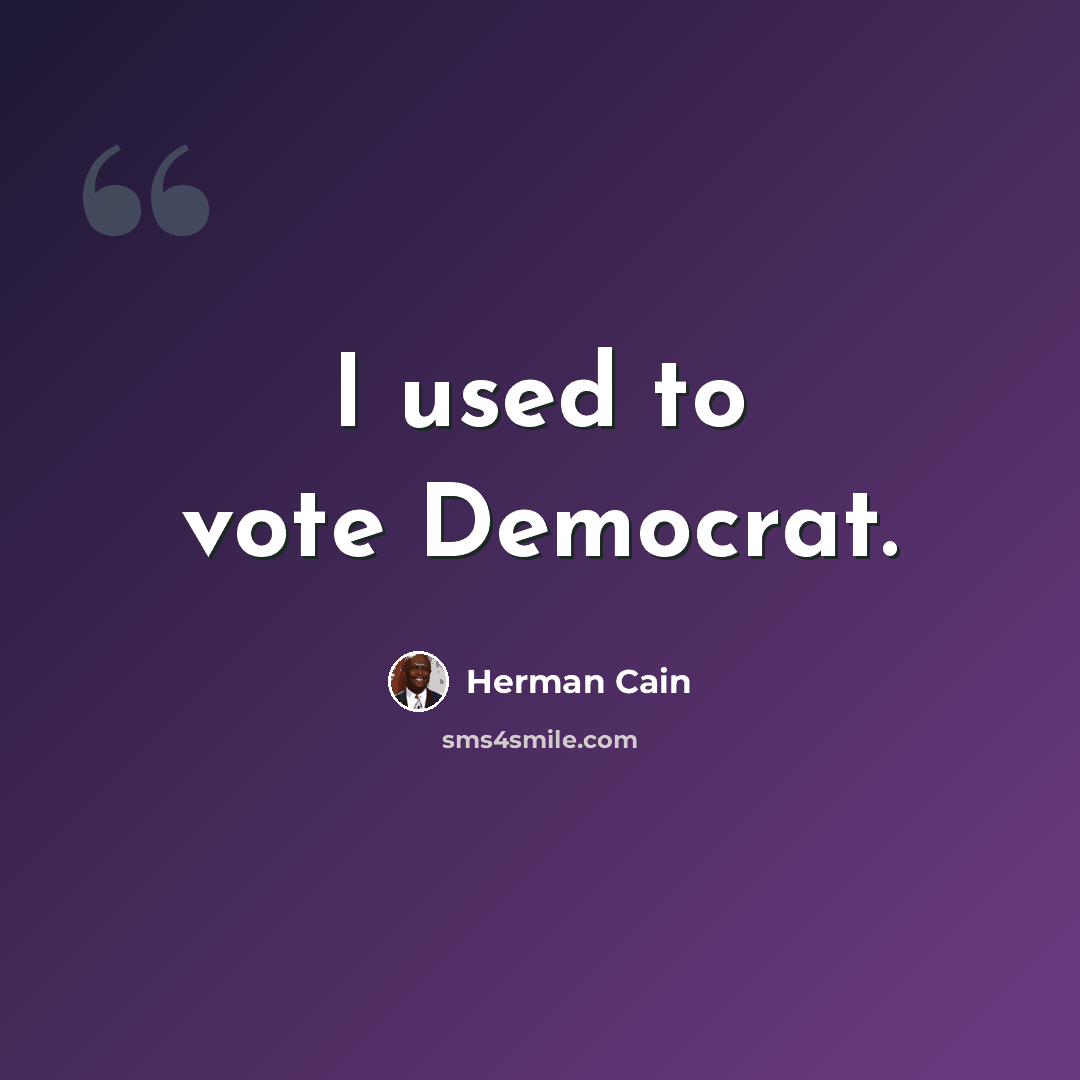 “I used to vote Democrat.” quote by Herman Cain