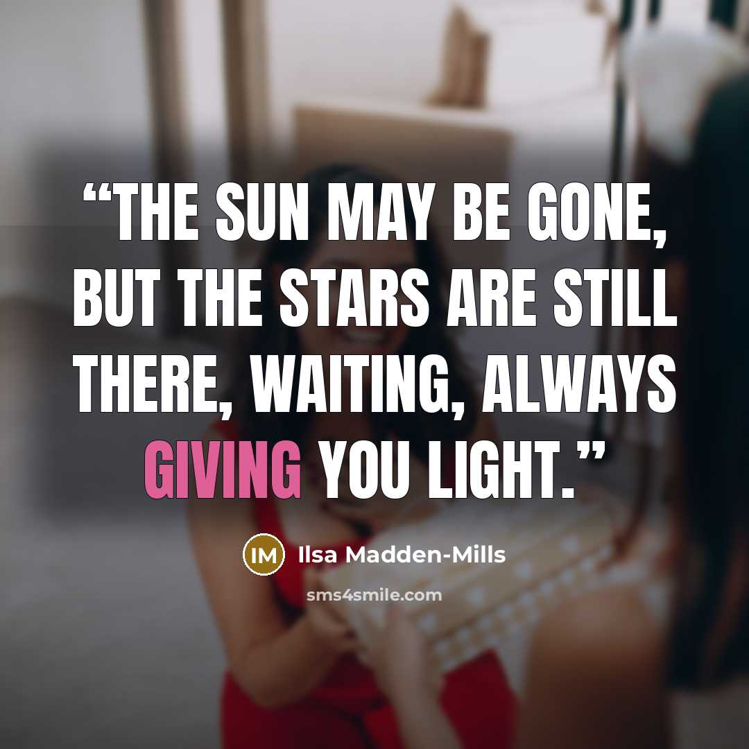 “The sun may be gone, but the stars are still there, waiting, always giving you light.” quote by Ilsa Madden-Mills