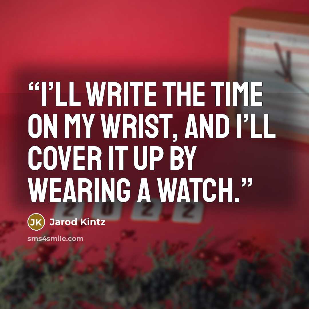 “I’ll write the time on my wrist, and I’ll cover it up by wearing a watch.” quote by Jarod Kintz