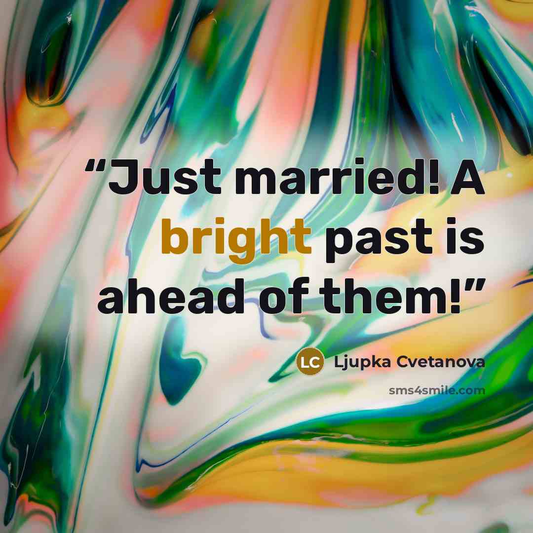 “Just married! A bright past is ahead of them!” quote by Ljupka Cvetanova