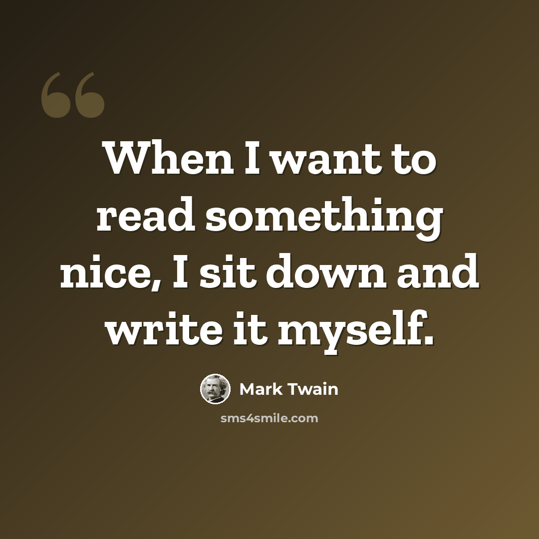 “When I want to read something nice, I sit down and write it myself.” quote by Mark Twain