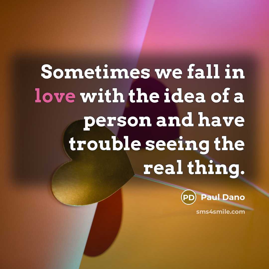 “Sometimes we fall in love with the idea of a person and have trouble seeing the real thing.” quote by Paul Dano