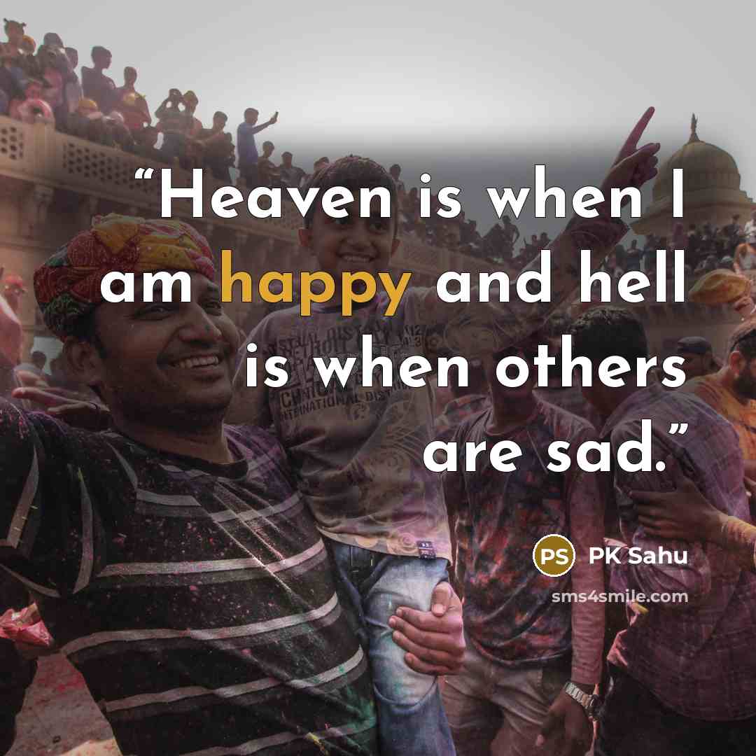 “Heaven is when I am happy and hell is when others are sad.” quote by PK Sahu