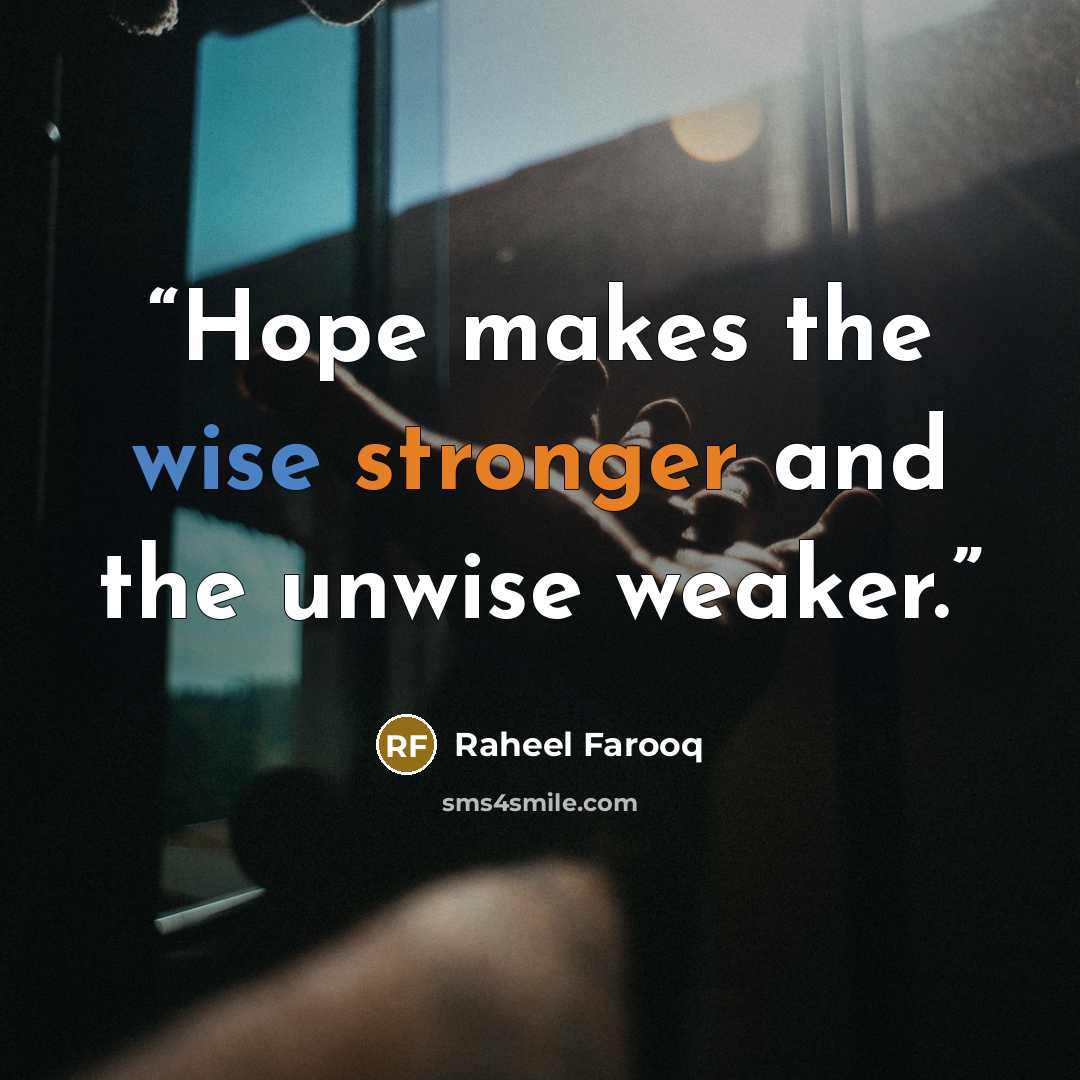 “Hope makes the wise stronger and the unwise weaker.” quote by Raheel Farooq