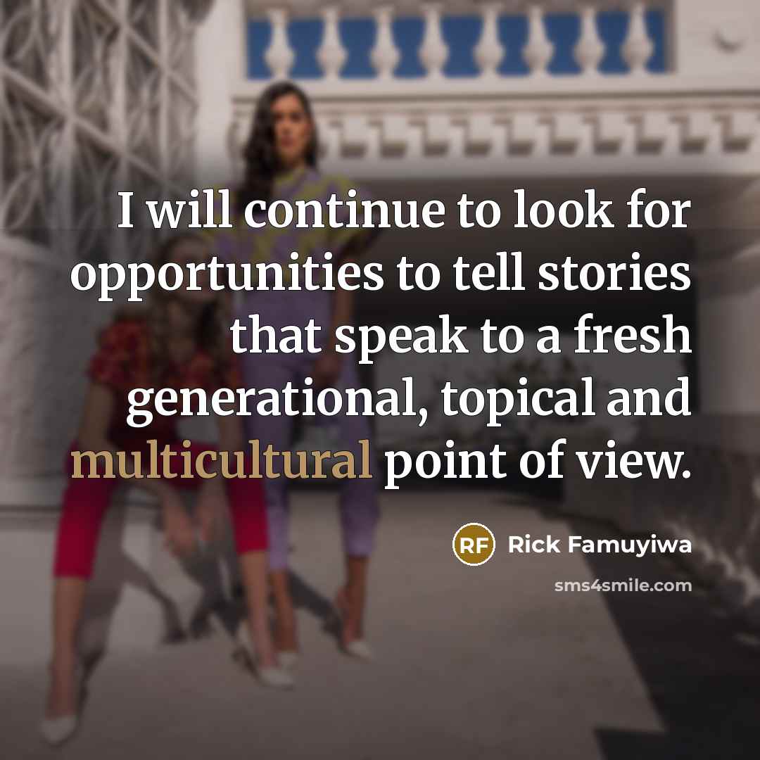 “I will continue to look for opportunities to tell stories that speak to a fresh generational, topical and multicultural point of view.” quote by Rick Famuyiwa
