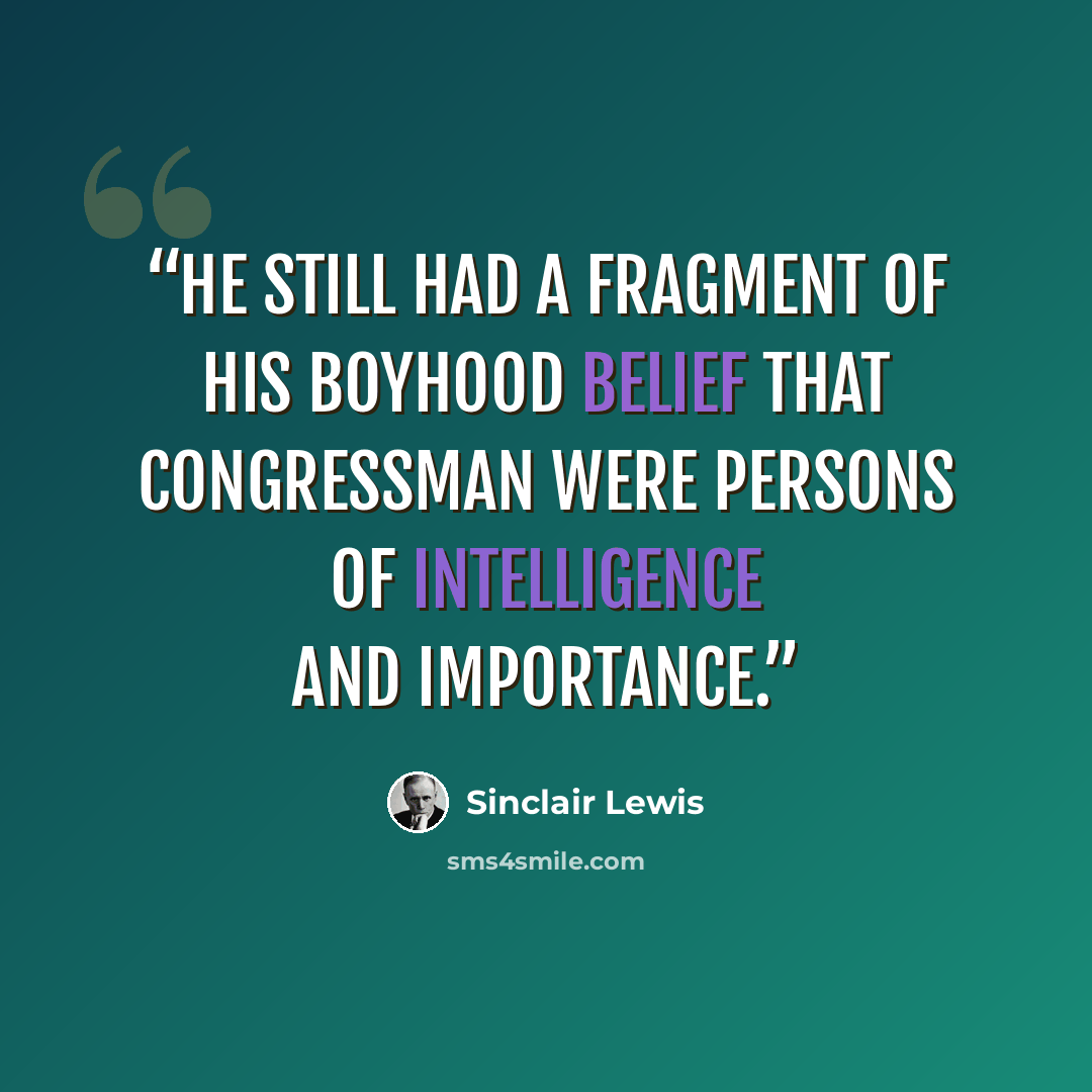 “He still had a fragment of his boyhood belief that congressman were persons of intelligence and importance.” quote by Sinclair Lewis