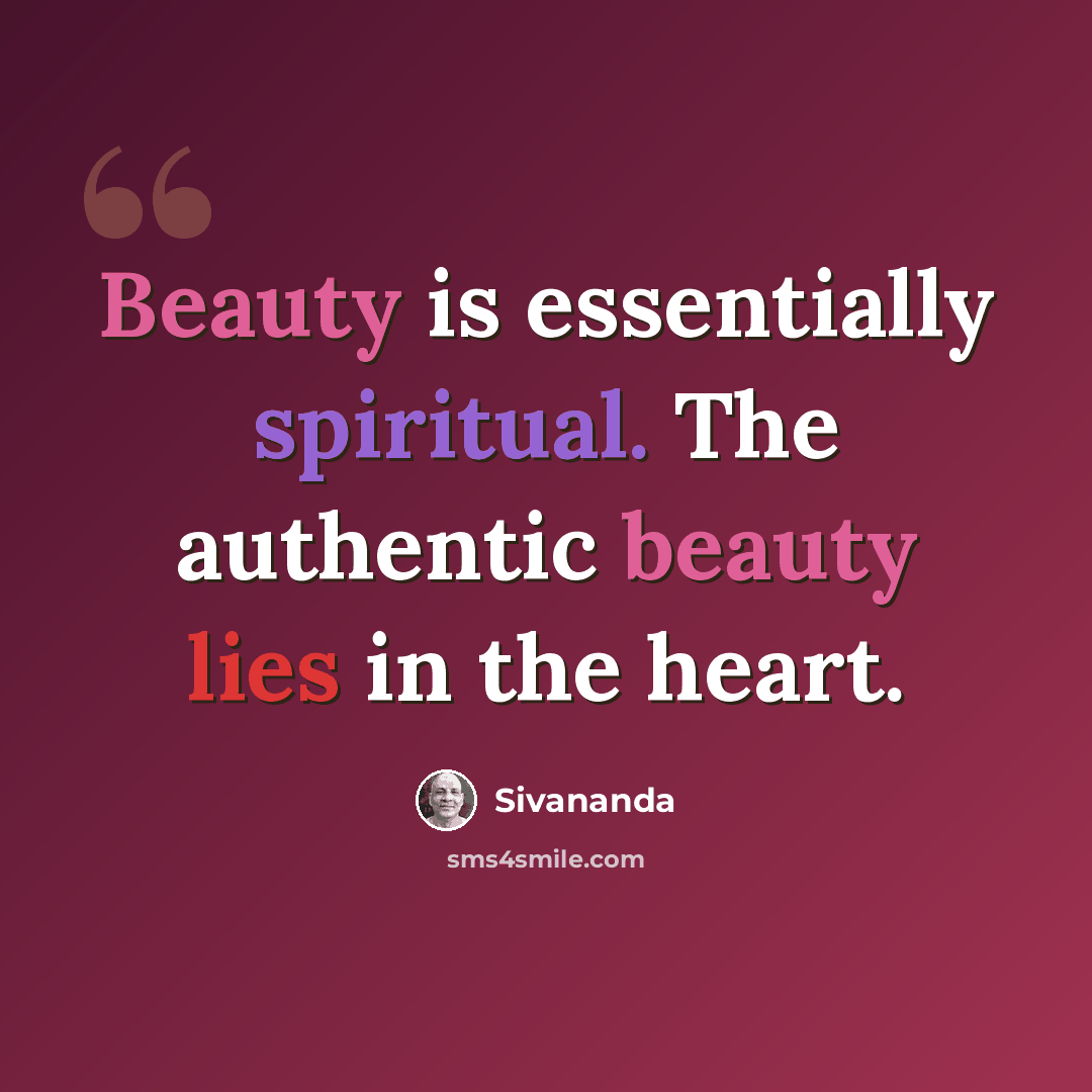 “Beauty is essentially spiritual. The authentic beauty lies in the heart.” quote by Sivananda