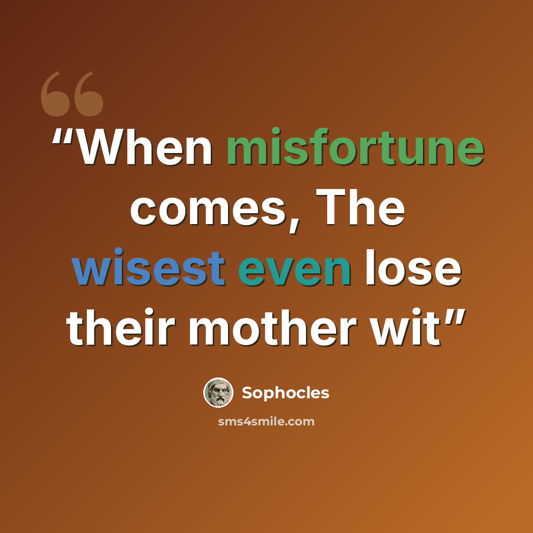 “When misfortune comes, The wisest even lose their mother wit” quote by Sophocles