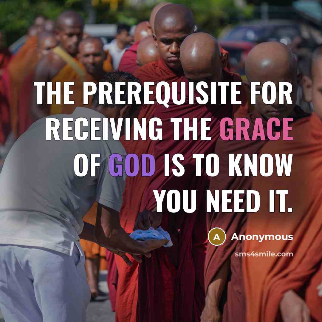 “The prerequisite for receiving the grace of God is to know you need it.” quote by Anonymous