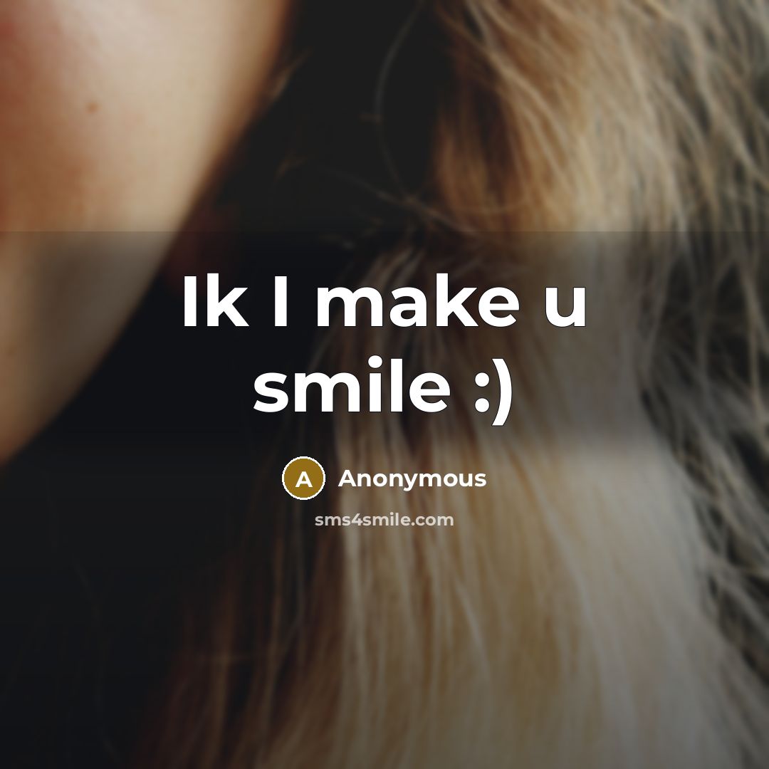 “Ik I make u smile :)” quote by Anonymous
