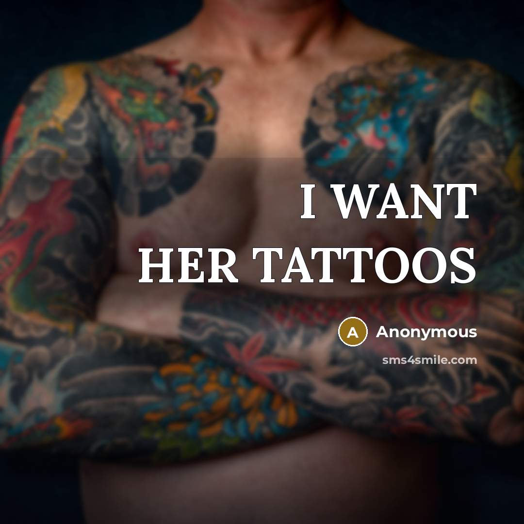 “I WANT HER TATTOOS” quote by Anonymous