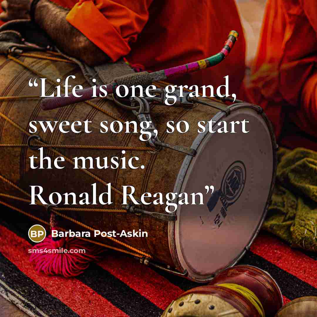 “Life is one grand, sweet song, so start the music. Ronald Reagan” quote by Barbara Post-Askin