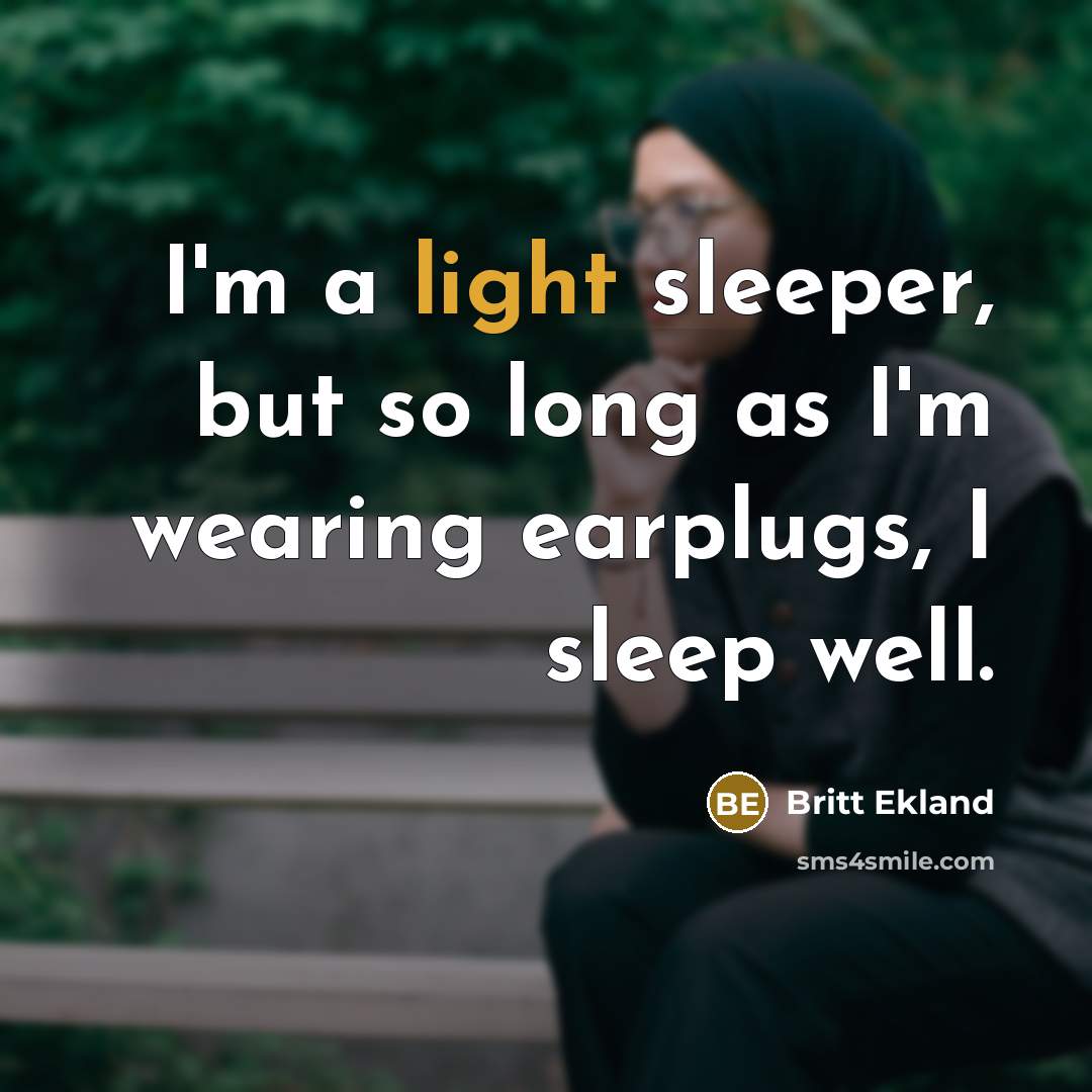 “I'm a light sleeper, but so long as I'm wearing earplugs, I sleep well.” quote by Britt Ekland