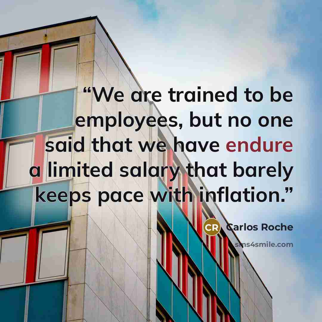 “We are trained to be employees, but no one said that we have endure a limited salary that barely keeps pace with inflation.” quote by Carlos Roche