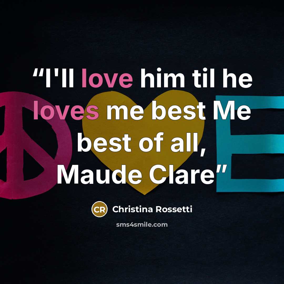 “I'll love him til he loves me best Me best of all, Maude Clare” quote by Christina Rossetti
