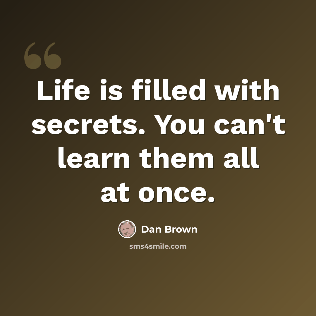 “Life is filled with secrets. You can't learn them all at once.” quote by Dan Brown