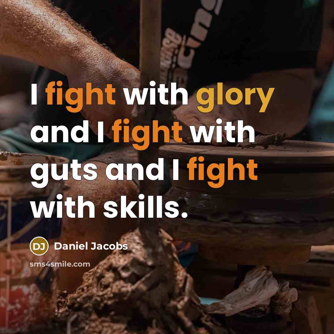 “I fight with glory and I fight with guts and I fight with skills.” quote by Daniel Jacobs