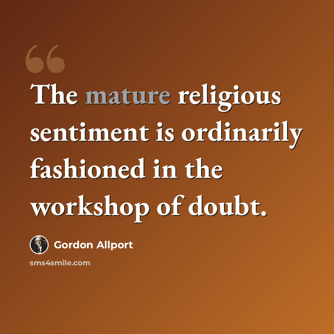 “The mature religious sentiment is ordinarily fashioned in the workshop of doubt.” quote by Gordon Allport
