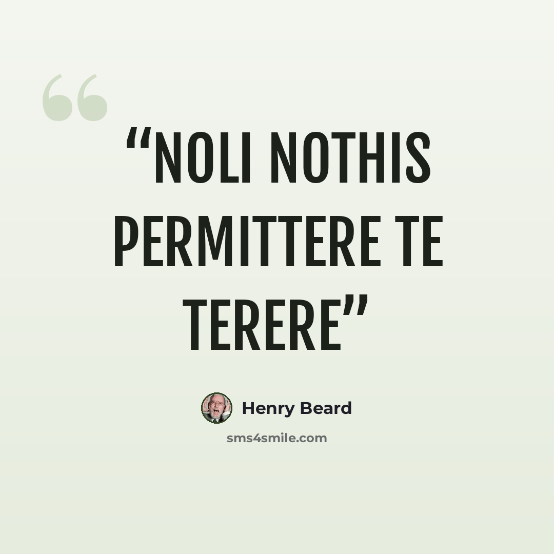 “Noli nothis permittere te terere” quote by Henry Beard
