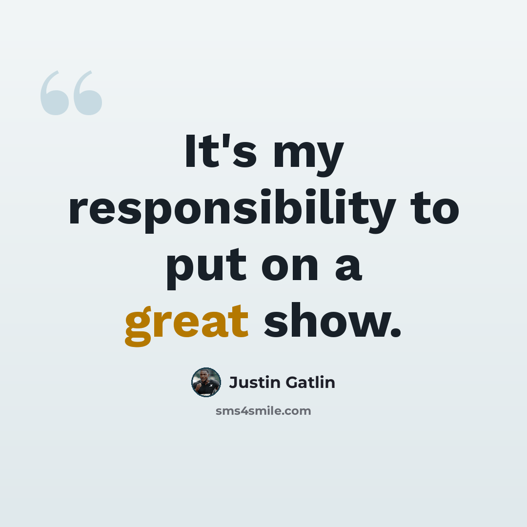 “It's my responsibility to put on a great show.” quote by Justin Gatlin
