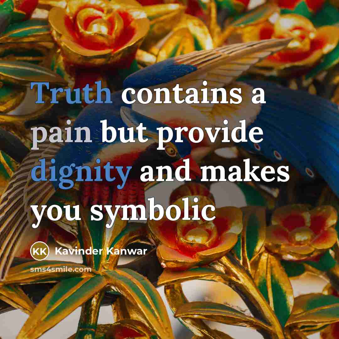 “Truth contains a pain but provide dignity and makes you symbolic” quote by Kavinder Kanwar