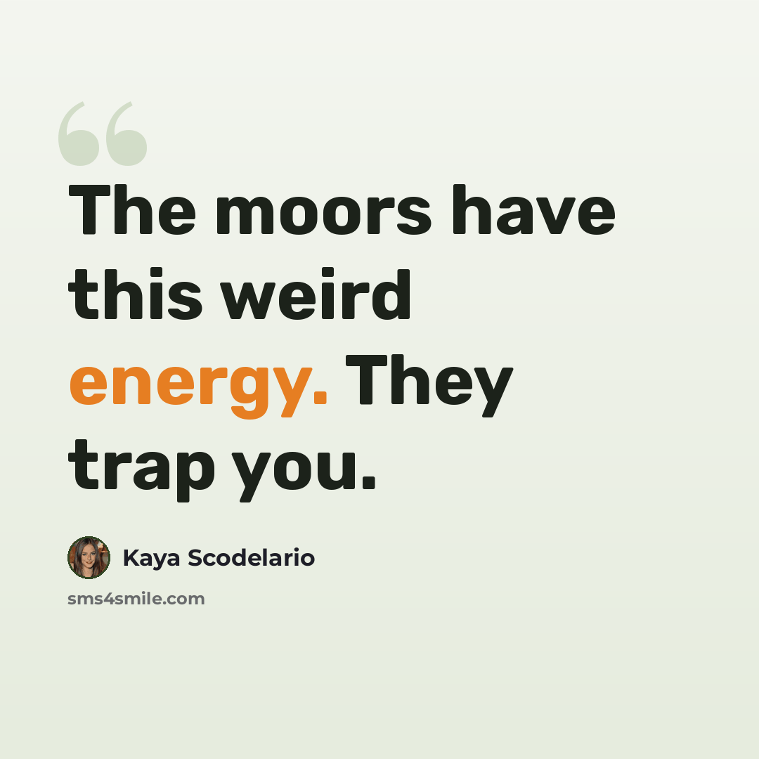 “The moors have this weird energy. They trap you.” quote by Kaya Scodelario