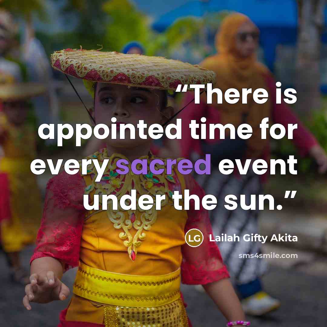 “There is appointed time for every sacred event under the sun.” quote by Lailah Gifty Akita