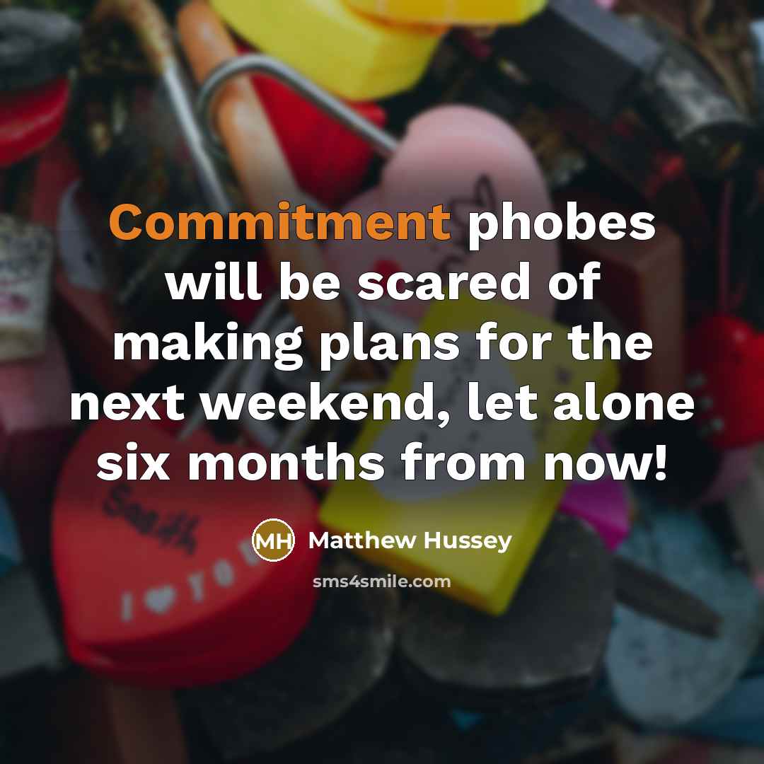“Commitment phobes will be scared of making plans for the next weekend, let alone six months from now!” quote by Matthew Hussey