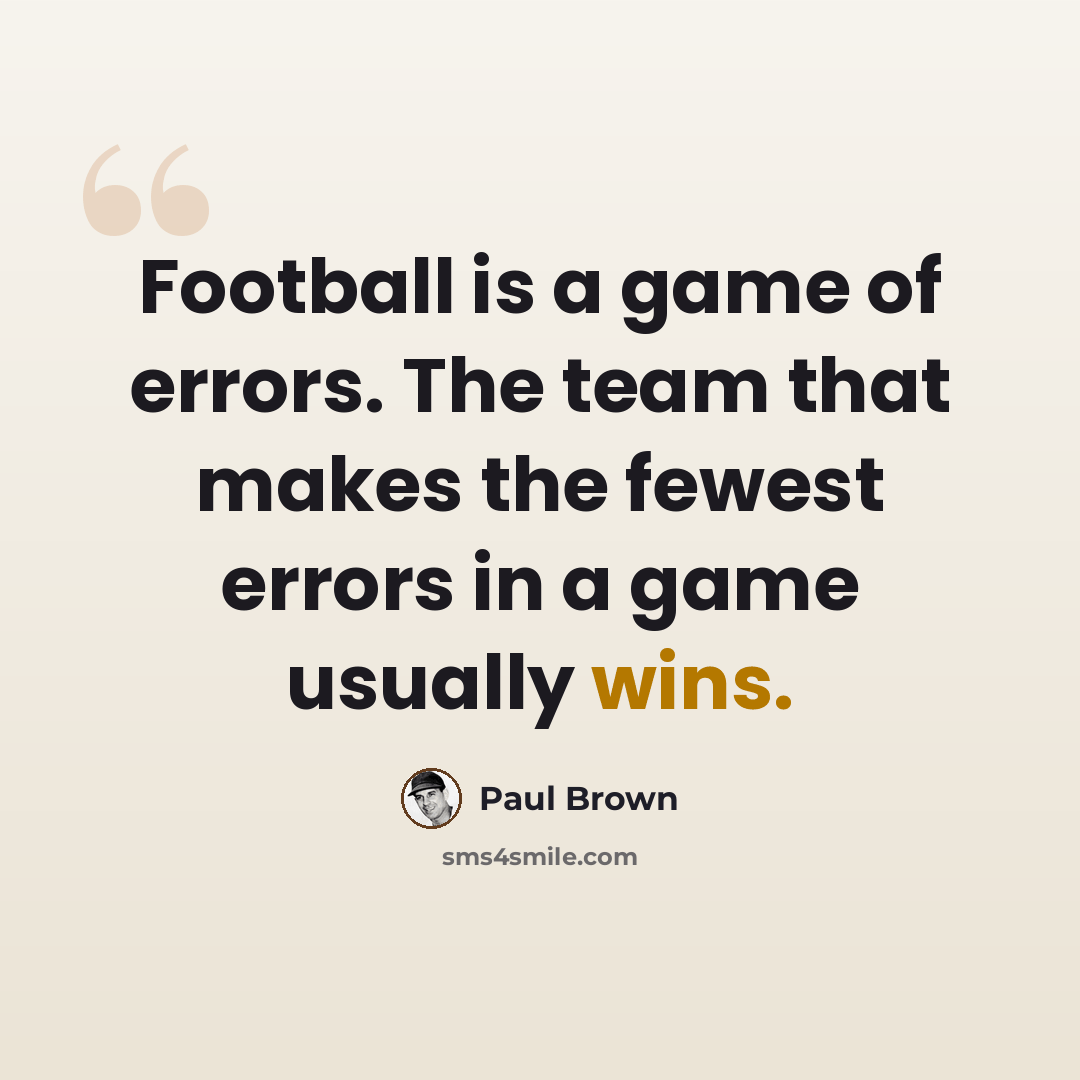 “Football is a game of errors. The team that makes the fewest errors in a game usually wins.” quote by Paul Brown