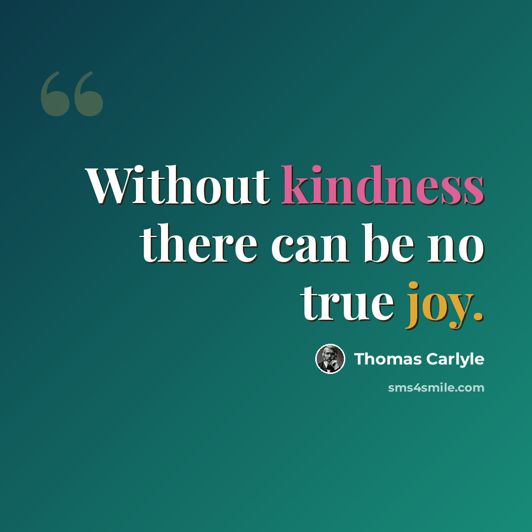 “Without kindness there can be no true joy.” quote by Thomas Carlyle