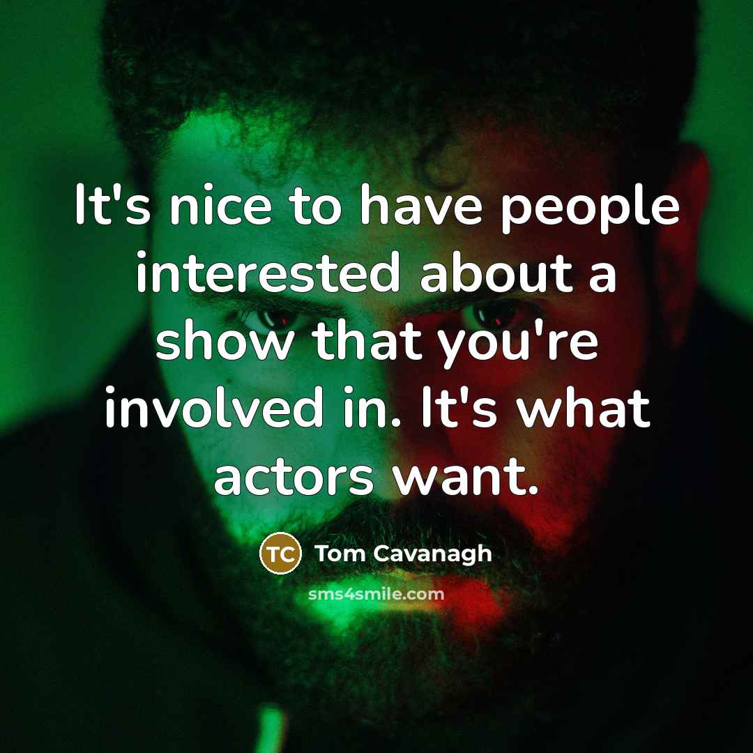 “It's nice to have people interested about a show that you're involved in. It's what actors want.” quote by Tom Cavanagh