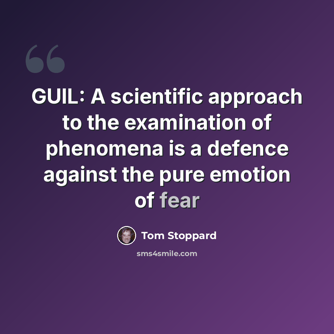 “GUIL: A scientific approach to the examination of phenomena is a defence against the pure emotion of fear” quote by Tom Stoppard