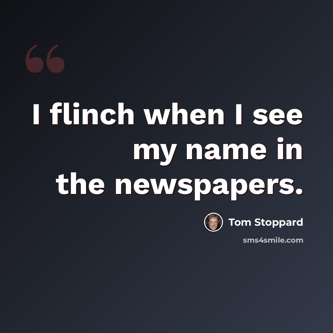 “I flinch when I see my name in the newspapers.” quote by Tom Stoppard