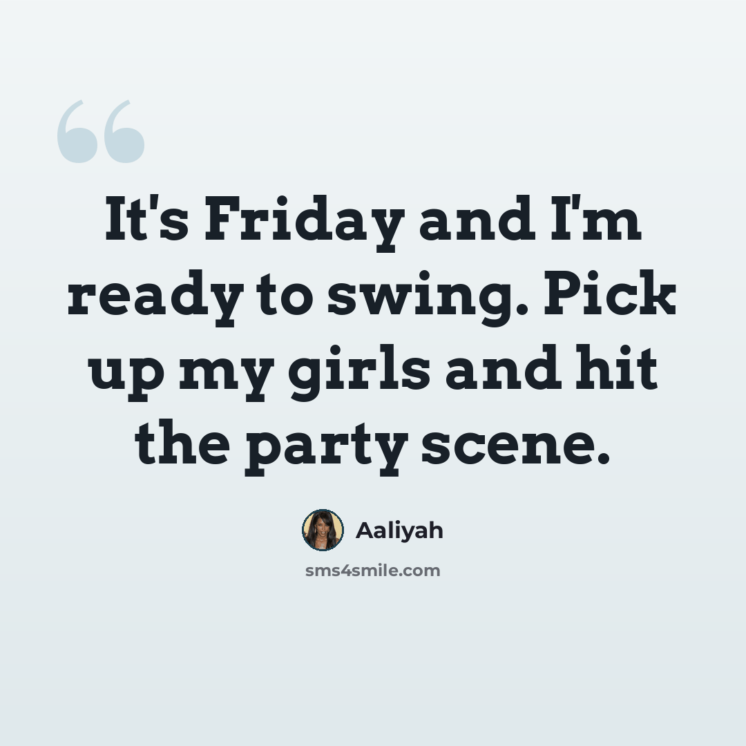 “It's Friday and I'm ready to swing. Pick up my girls and hit the party scene.” quote by Aaliyah