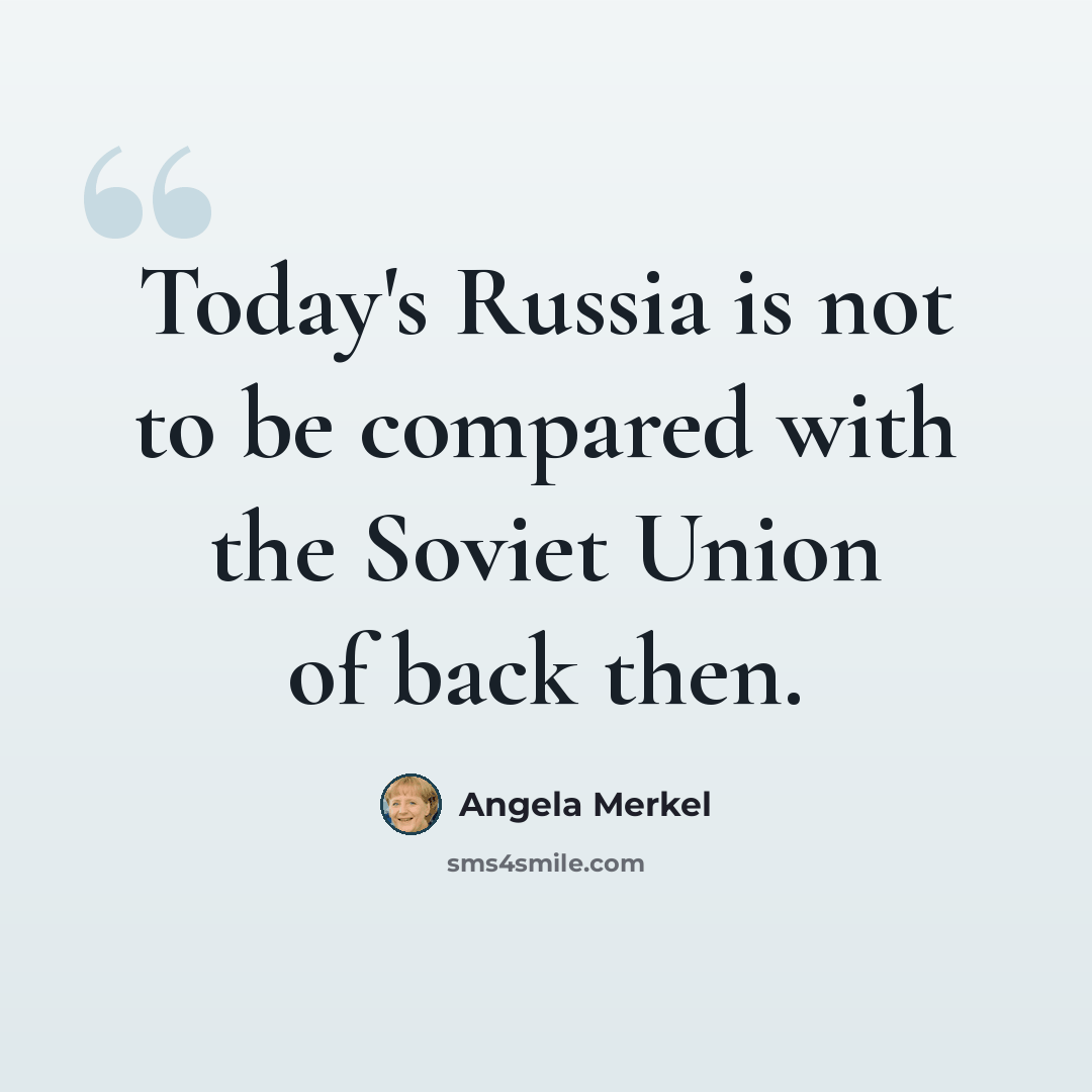 “Today's Russia is not to be compared with the Soviet Union of back then.” quote by Angela Merkel
