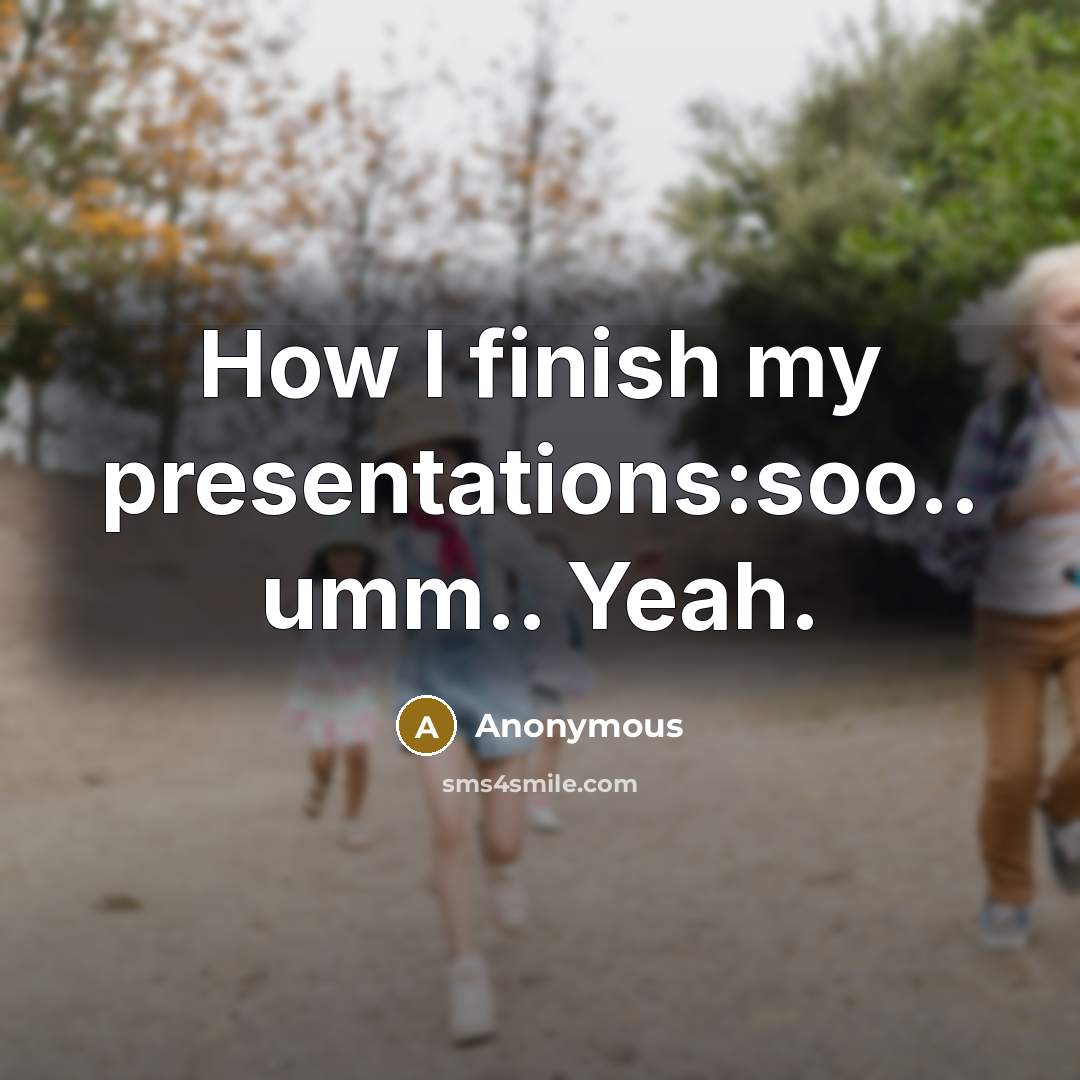 “How I finish my presentations:soo.. umm.. Yeah.” quote by Anonymous
