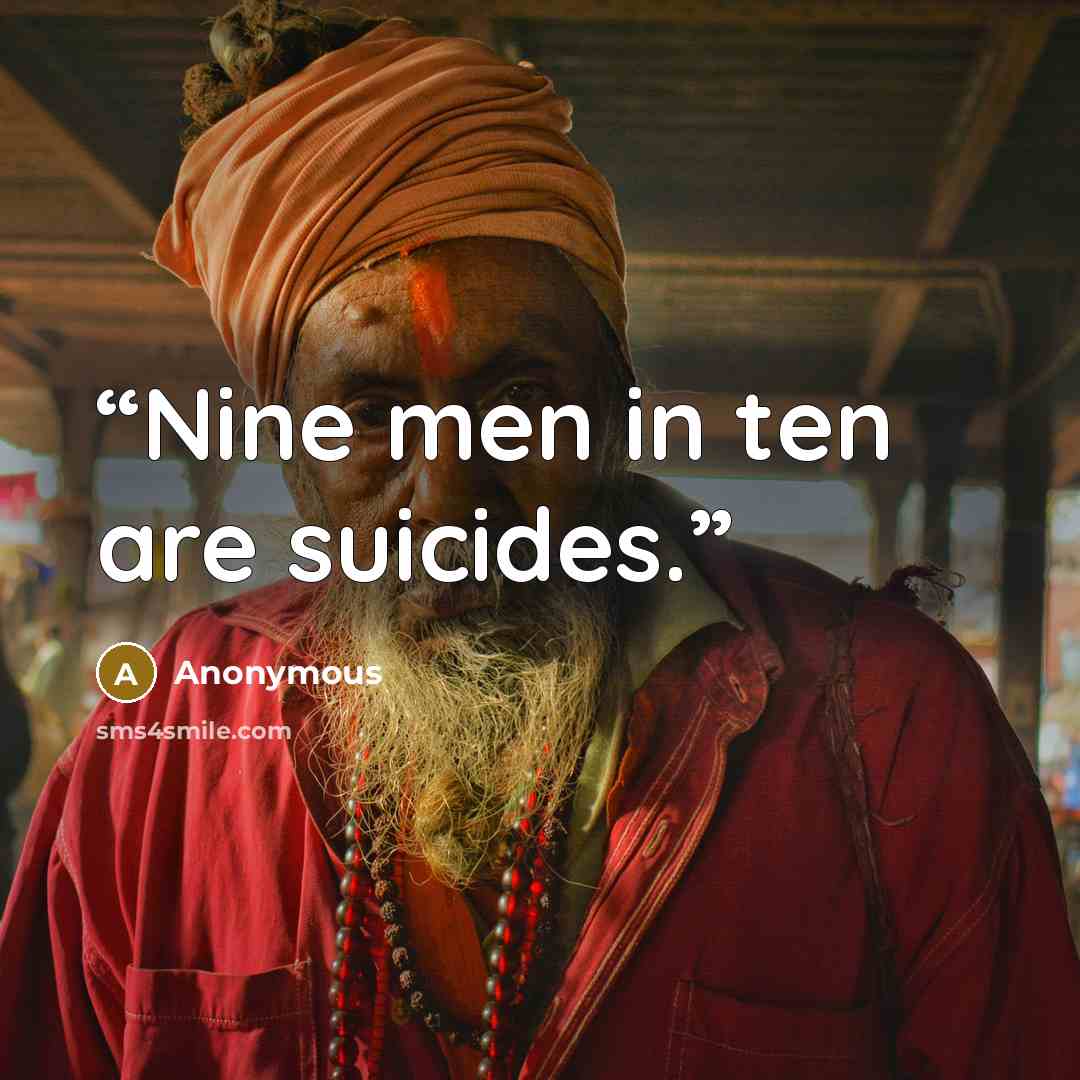 “Nine men in ten are suicides.” quote by Anonymous