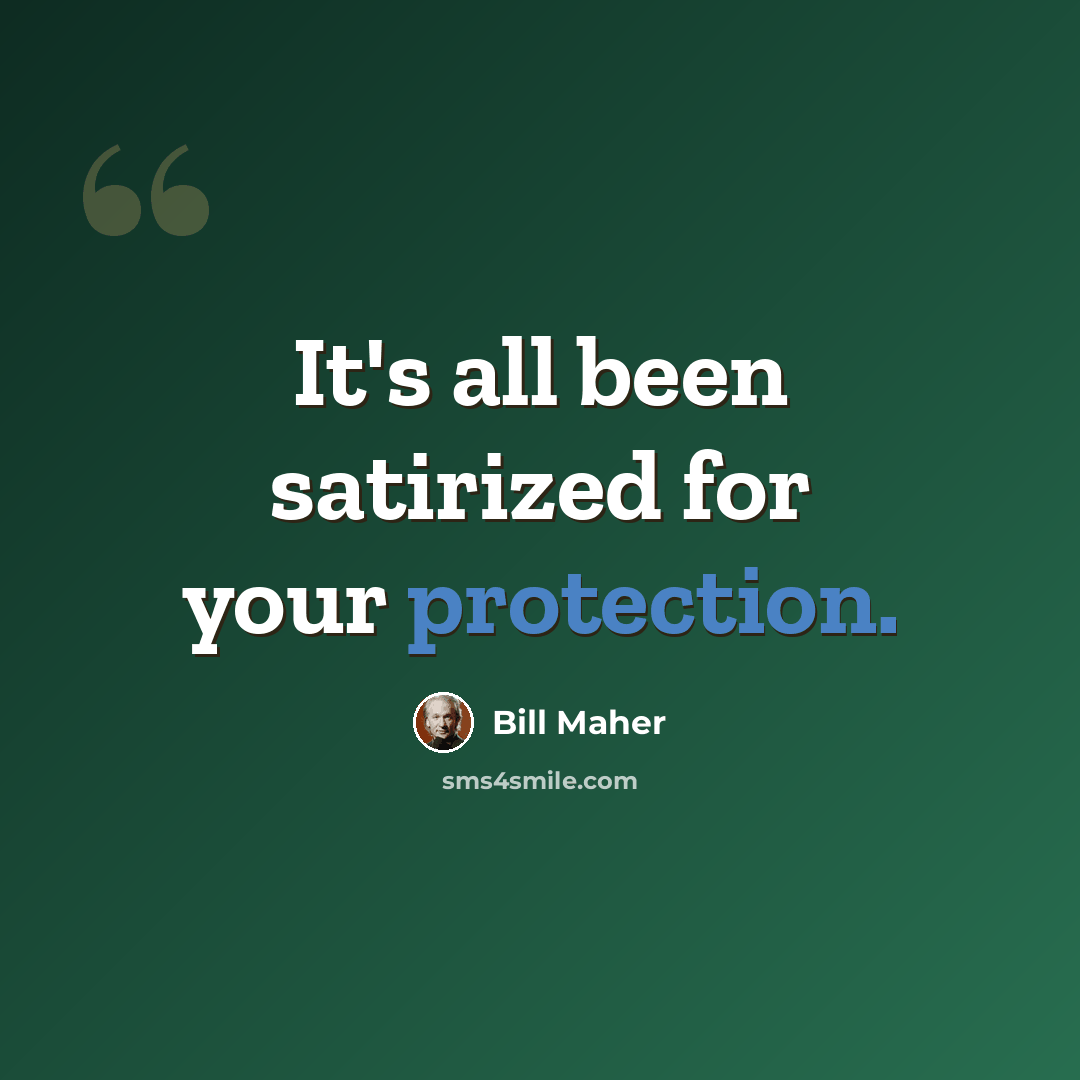 “It's all been satirized for your protection.” quote by Bill Maher