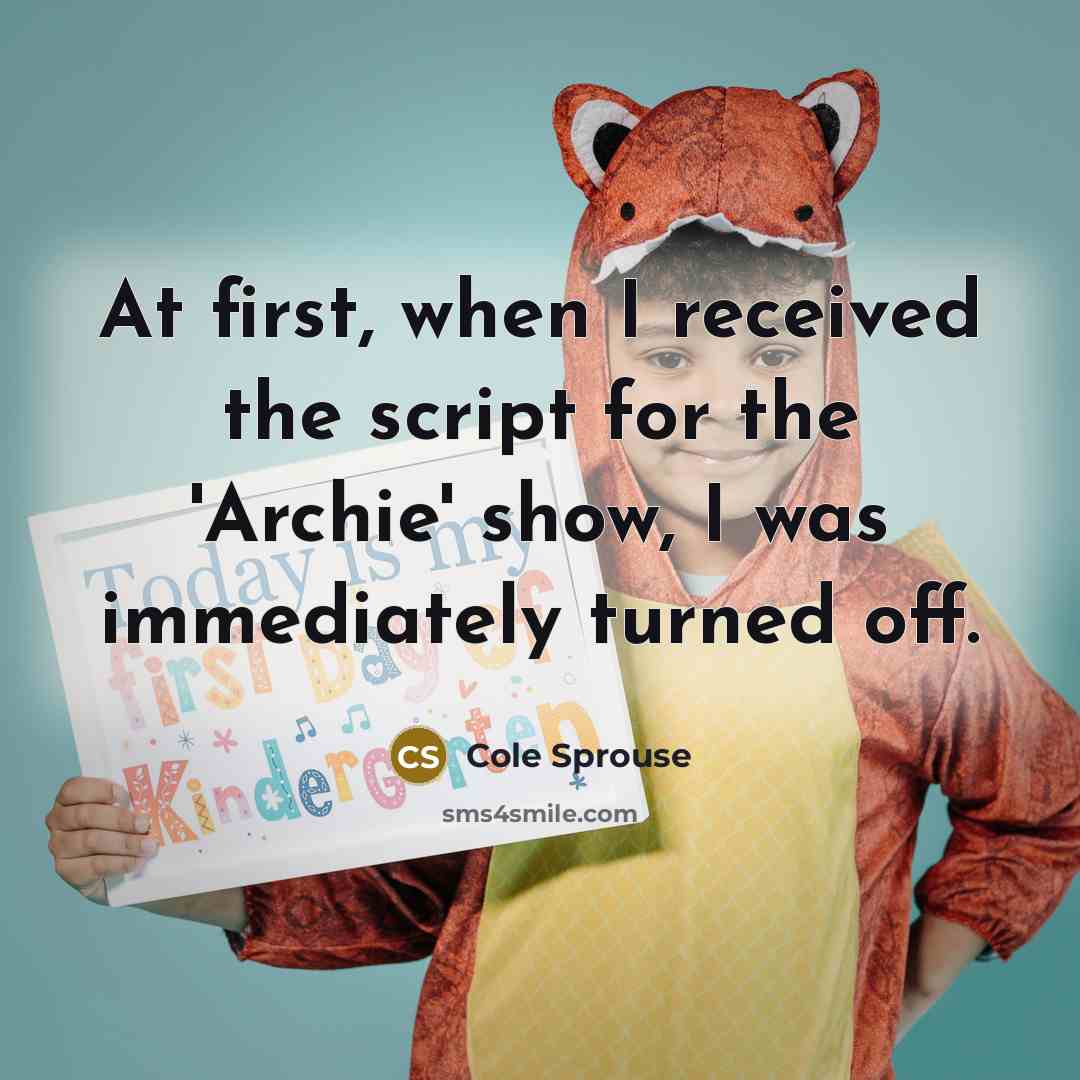 “At first, when I received the script for the 'Archie' show, I was immediately turned off.” quote by Cole Sprouse