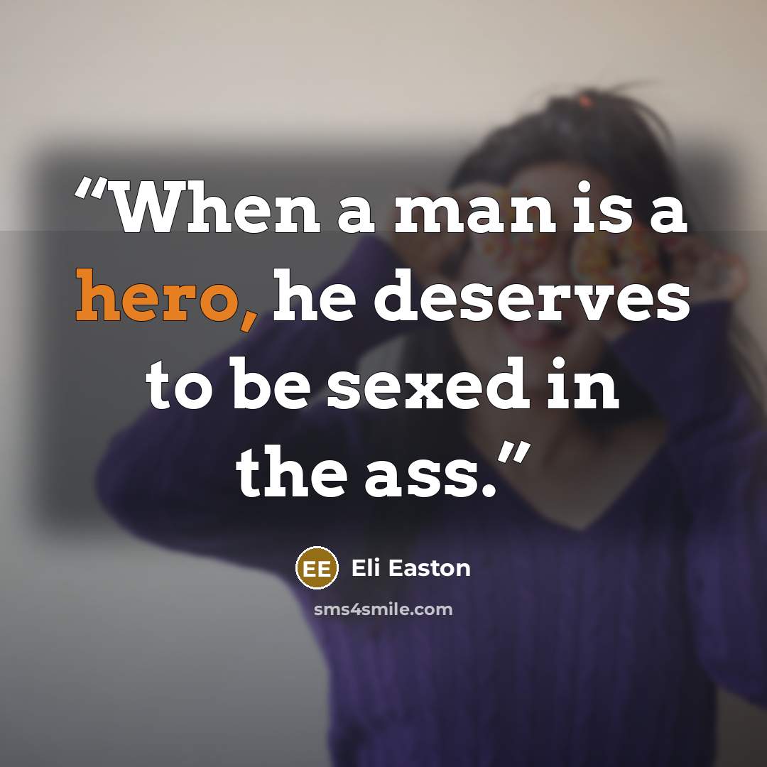 “When a man is a hero, he deserves to be sexed in the ass.” quote by Eli Easton