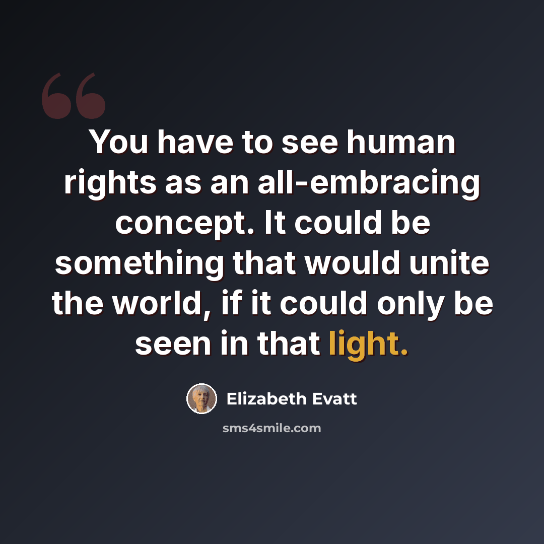 “You have to see human rights as an all-embracing concept. It could be something that would unite the world, if it could only be seen in that light.” quote by Elizabeth Evatt