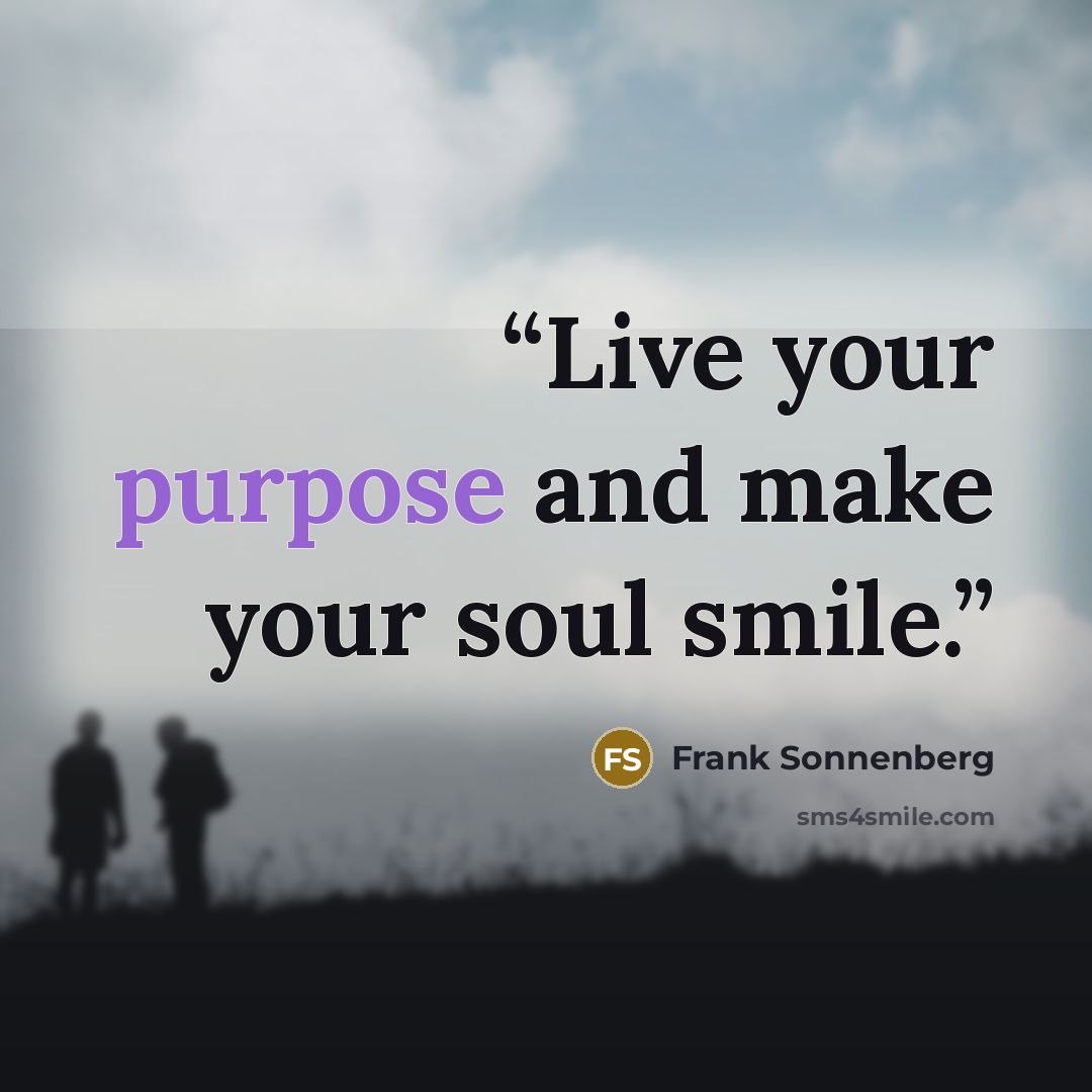 “Live your purpose and make your soul smile.” quote by Frank Sonnenberg