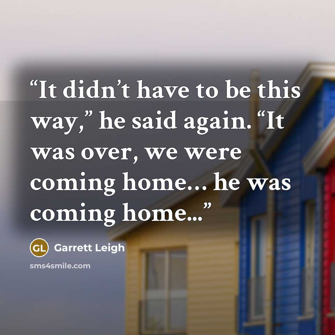 “It didn’t have to be this way,” he said again. “It was over, we were coming home… he was coming home...” quote by Garrett Leigh